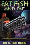 Eat Fish and Die by S. Ron Mars