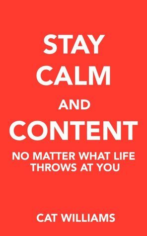 Stay Calm And Content : No Matter What Life Throws At You