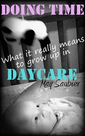 Doing Time:  What it really means to grow up in daycare