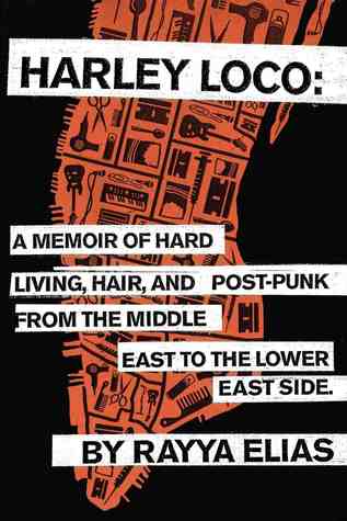 Harley Loco: A Memoir of Hard Living, Hair, and Post-Punk, from the Middle East to the Lower East Side