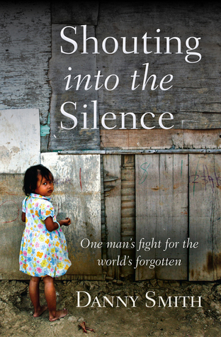 Shouting into the Silence: One Man's Fight For The World's Forgotten