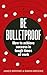 Be Bulletproof: How to Achieve Success in Tough Times at Work