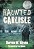 Haunted Carlisle by Darren W. Ritson