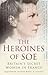 The Heroines of SOE: F Section: Britain's Secret Women in France