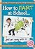 How to Fart at School . . .: And Get Away with It!
