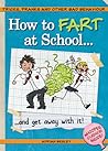 How to Fart at School . . .: And Get Away with It!