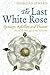 The Last White Rose: Dynast...