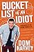 Bucket List of an Idiot by Dom Harvey Bucket List of an Idiot by Dom Harvey