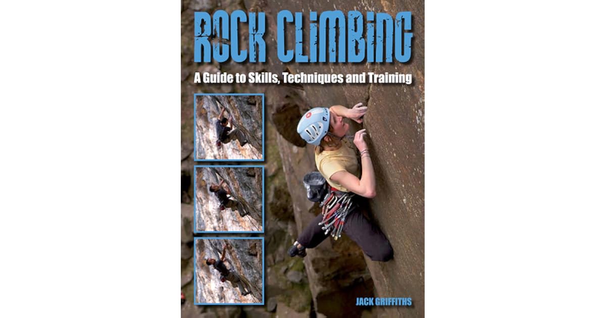 Rock Climbing A Guide to Skills, Techniques and Training by Jack Griffiths