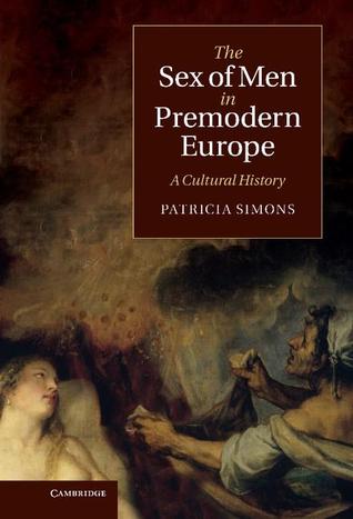 The Sex of Men in Premodern Europe: A Cultural History (Cambridge Social and Cultural Histories, Series Number 17)