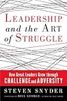 Leadership and the Art of Struggle: How Great Leaders Grow through Challenge and Adversity