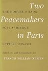Two Peacemakers in Paris: The Hoover-Wilson Post-Armistice Letters, 1918-1920 Two Peacemakers in Paris: The Hoover-Wilson Post-Armistice Letters, 1918-1920