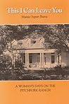 This I Can Leave You: A Woman's Days on the Pitchfork Ranch (Contennial Series of the Assoc of Former Students, No 21) This I Can Leave You: A Woman's Days on the Pitchfork Ranch (Contennial Series of the Assoc of Former Students, No 21)