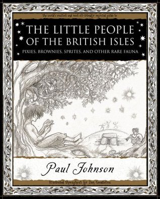 The Little People of the British Isles: Pixies, Brownies, Sprites & Other Rare Fauna