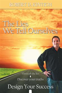 The Lies We Tell Ourselves : Eliminate the lies Discover your truths, Design Your Success