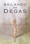 Bailando para Degas by Kathryn Wagner