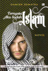 Ternyata Aku Sudah Islam: Novel yang Terinspirasi dari Kisah Perjalanan Grup Musik DEBU