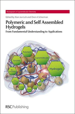 Polymeric and Self Assembled Hydrogels: From Fundamental Understanding to Applications (Monographs in Supramolecular Chemistry, Volume 11)