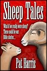Sheep Tales, What if we really were sheep? These could be our Bible stories... Sheep Tales, What if we really were sheep? These could be our Bible stories...