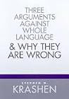 Three Arguments Against Whole Language and Why They Are Wrong Three Arguments Against Whole Language and Why They Are Wrong