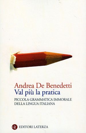 Val più la pratica: Piccola grammatica immorale della lingua italiana