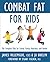 Combat Fat for Kids: The Complete Plan for Family Fitness, Nutrition, and Health