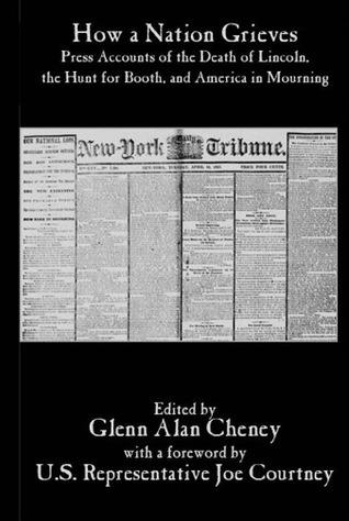 How a Nation Grieves:  Press Accounts of the Death of Lincoln,  the Hunt for Booth,  and America in Mourning