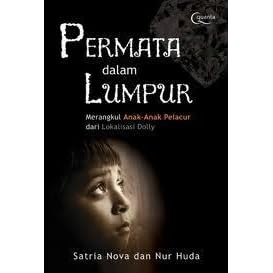 Permata Dalam Lumpur Merangkul Anak Anak Pelacur Dari Lokalisasi Dolly By Satria Nova