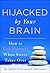 Hijacked by Your Brain: How to Free Yourself When Stress Takes Over (Groundbreaking Self-Help Book on Controlling Your Stress for Better Mental Health and Wellness)