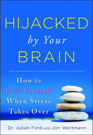 Hijacked by Your Brain: How to Free Yourself When Stress Takes Over (Groundbreaking Self-Help Book on Controlling Your Stress for Better Mental Health and Wellness)