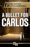 A Bullet for Carlos by Giacomo Giammatteo