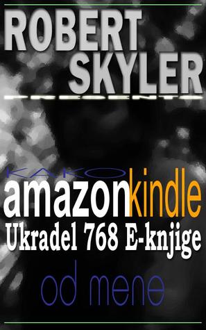 Kako amazon kindle Ukradel 768 E-knjige Od Mene (Robert Skyler [Slovene Edition], #1)