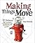 Making Things Move DIY Mechanisms for Inventors, Hobbyists, and Artists