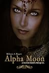 Alpha Moon by Rebecca A. Rogers Alpha Moon by Rebecca A. Rogers