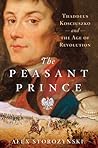 The Peasant Prince: Thaddeus Kosciuszko and the Age of Revolution Book cover for The Peasant Prince: Thaddeus Kosciuszko and the Age of Revolution