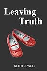 Leaving Truth by Keith Sewell Leaving Truth by Keith Sewell