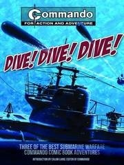 Dive! Dive! Dive!: Three of the Best Submarine-Warfare Commando Comic Book Adventures