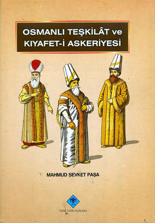 Osmanlı Teşkîlât ve Kıyâfet-i Askeriyesi
