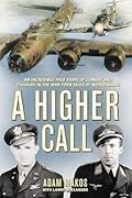 A Higher Call: An Incredible True Story of Combat and Chivalry in the War-Torn Skies of World War II 