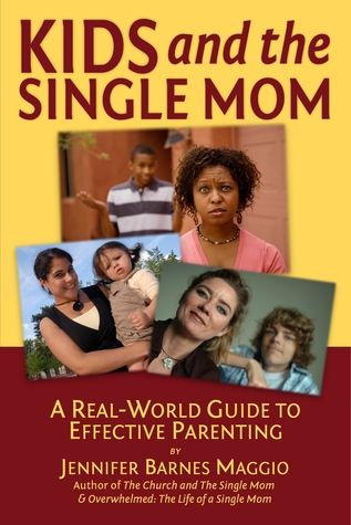 Kids and the Single Mom: A Real-World Guide to Effective Parenting