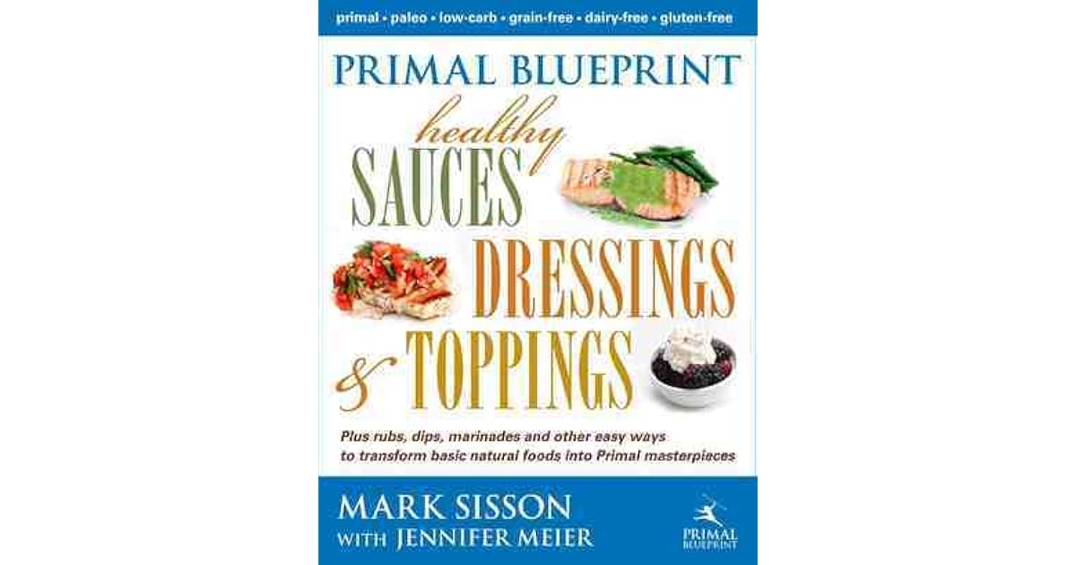 Primal Blueprint Healthy Sauces Dressings and Toppings by Mark Sisson