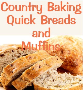 Country Baking Quick Breads and Muffins (Delicious Recipes)