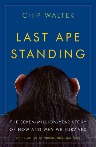 Last Ape Standing: The Seven-Million-Year Story of How and Why We Survived