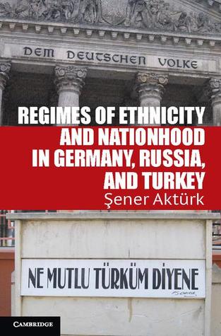 Regimes of Ethnicity and Nationhood in Germany, Russia, and Turkey (Problems of International Politics)