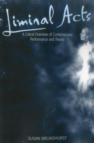 Liminal Acts: A Critical Overview of Contemporary Performance and Theory