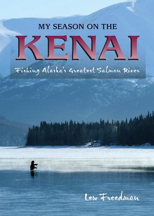 My Season on the Kenai: Fishing Alaska's Greatest Salmon River
