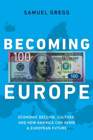 Becoming Europe: Economic Decline, Culture, and How America Can Avoid a European Future (Hardcover)