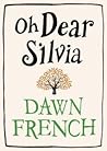 Oh Dear Silvia by Dawn French