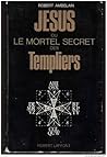 Jesus Ou Le Mortel Secret Des Templiers Jesus Ou Le Mortel Secret Des Templiers