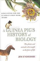 A Guinea Pig's History of Biology: The animals and plants that taught us the facts of life